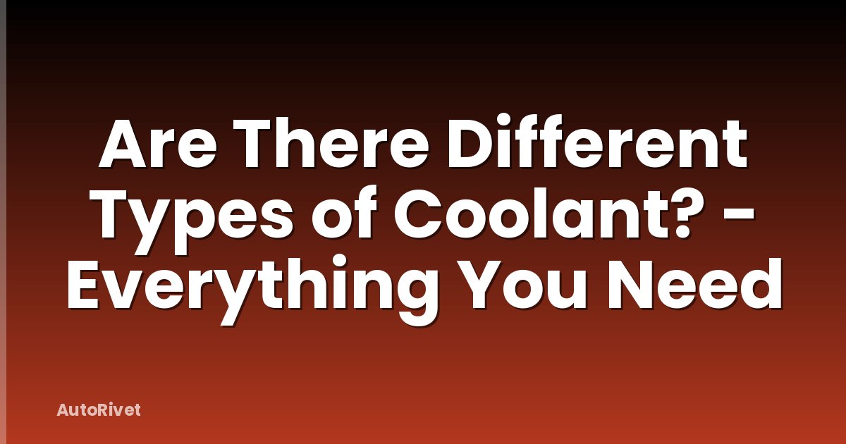 Are There Different Types of Coolant? - Everything You Need