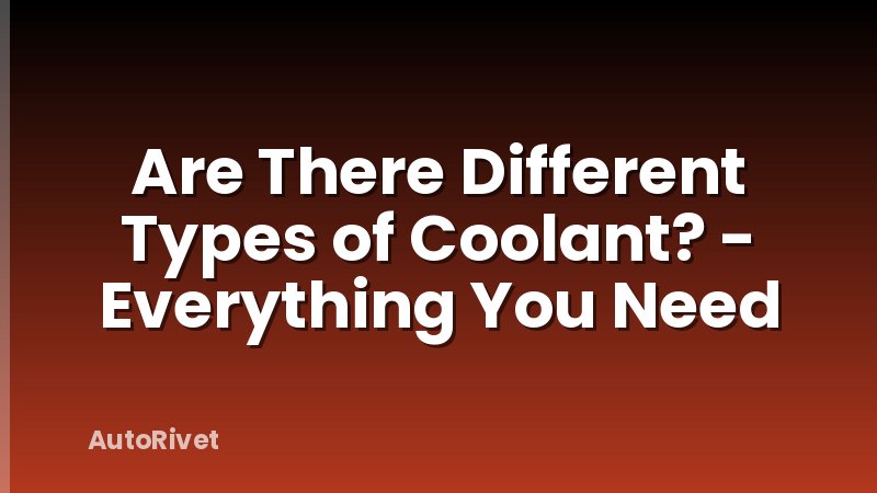 Are There Different Types of Coolant? - Everything You Need