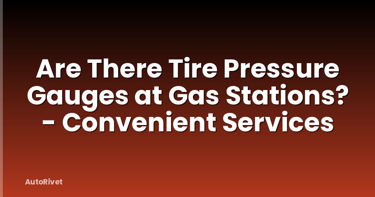 Are There Tire Pressure Gauges at Gas Stations? - Convenient Services