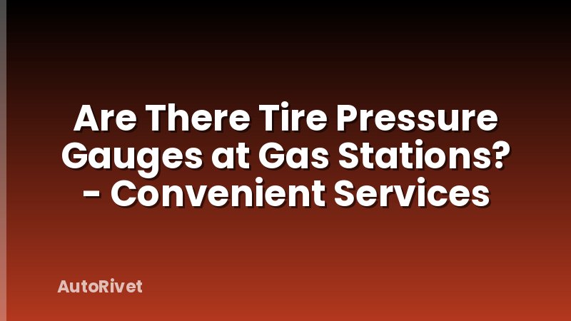 Are There Tire Pressure Gauges at Gas Stations? - Convenient Services