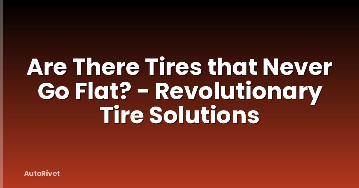 Are There Tires that Never Go Flat? - Revolutionary Tire Solutions