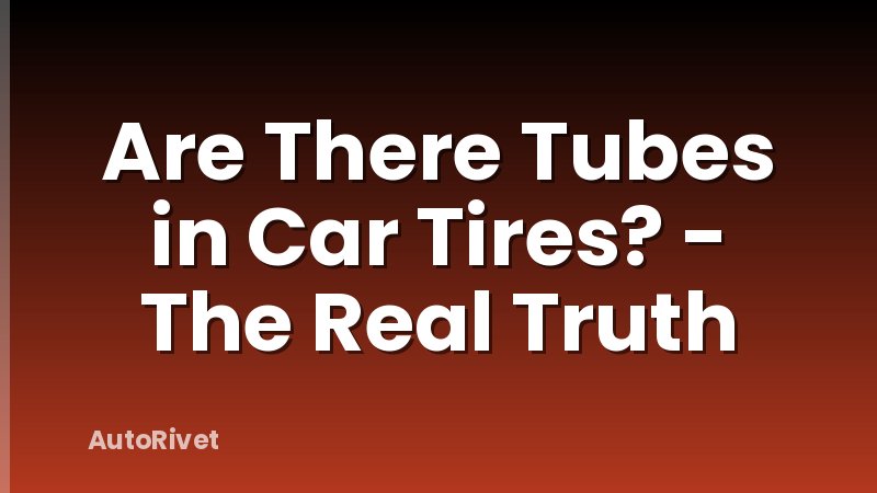 Are There Tubes in Car Tires? - The Real Truth