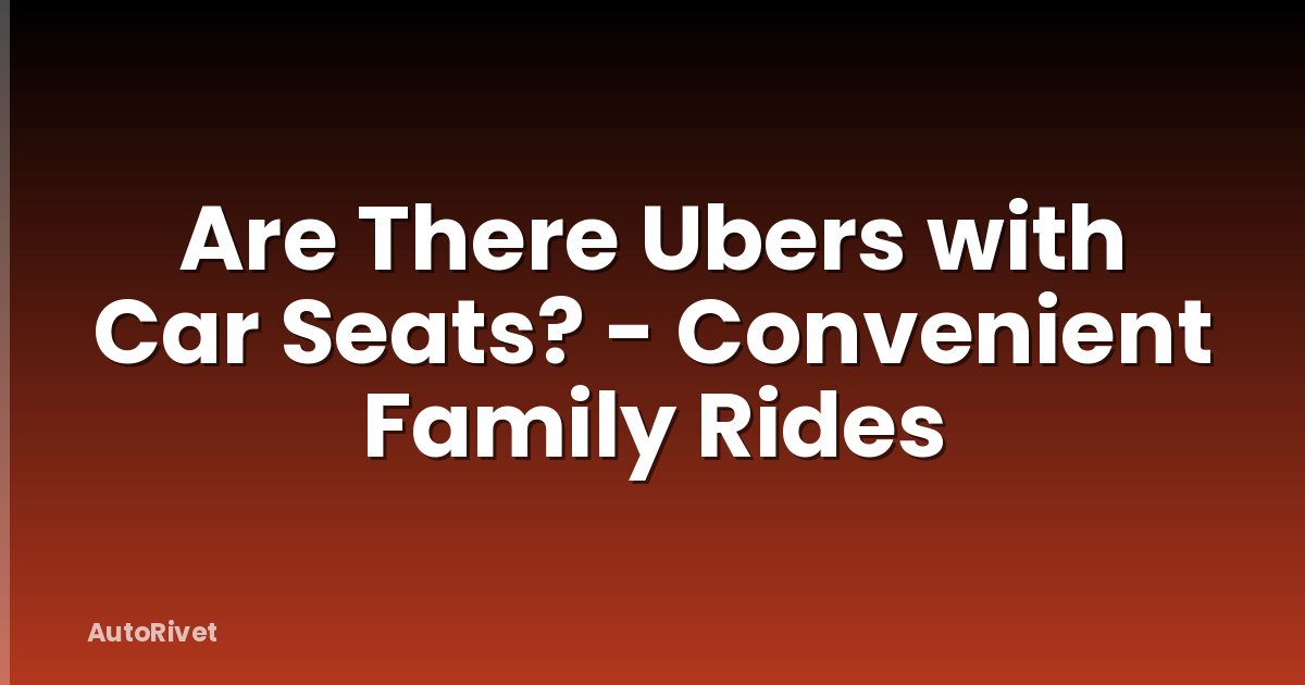 Are There Ubers with Car Seats? - Convenient Family Rides