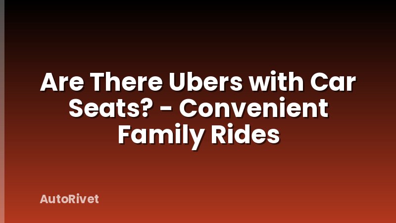 Are There Ubers with Car Seats? - Convenient Family Rides