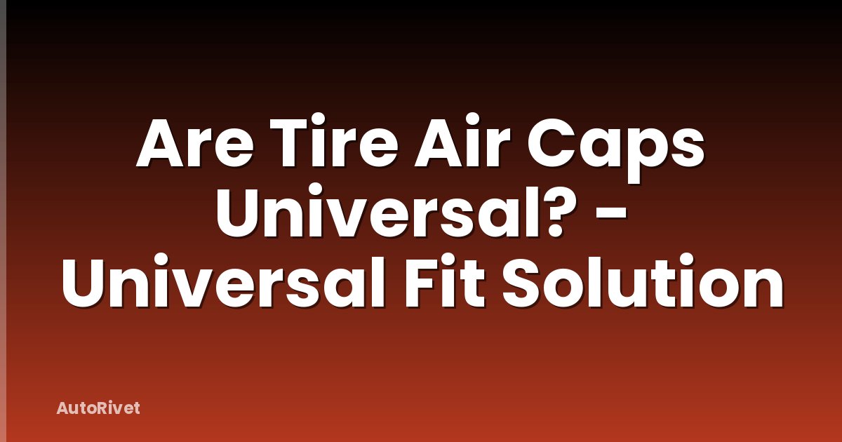 Are Tire Air Caps Universal? - Universal Fit Solution