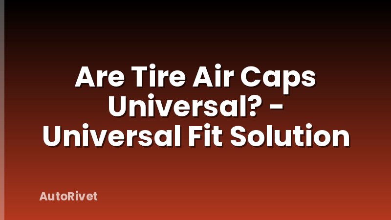 Are Tire Air Caps Universal? - Universal Fit Solution