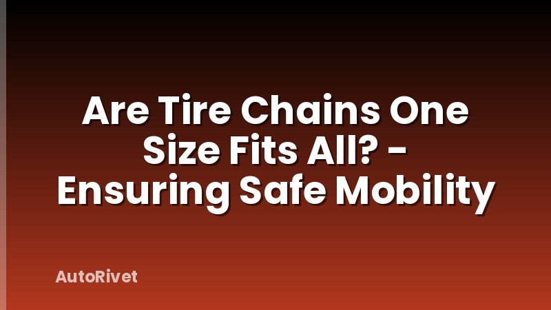 Are Tire Chains One Size Fits All? - Ensuring Safe Mobility