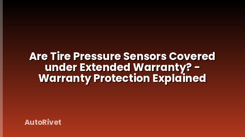 Are Tire Pressure Sensors Covered under Extended Warranty? - Warranty Protection Explained