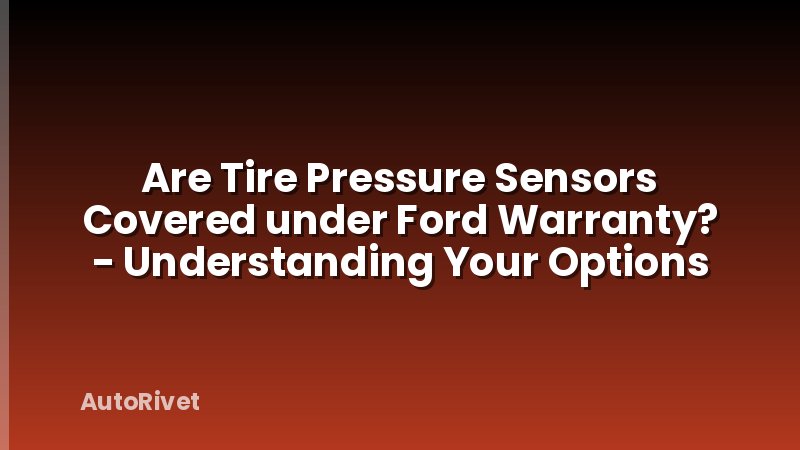 Are Tire Pressure Sensors Covered under Ford Warranty? - Understanding Your Options