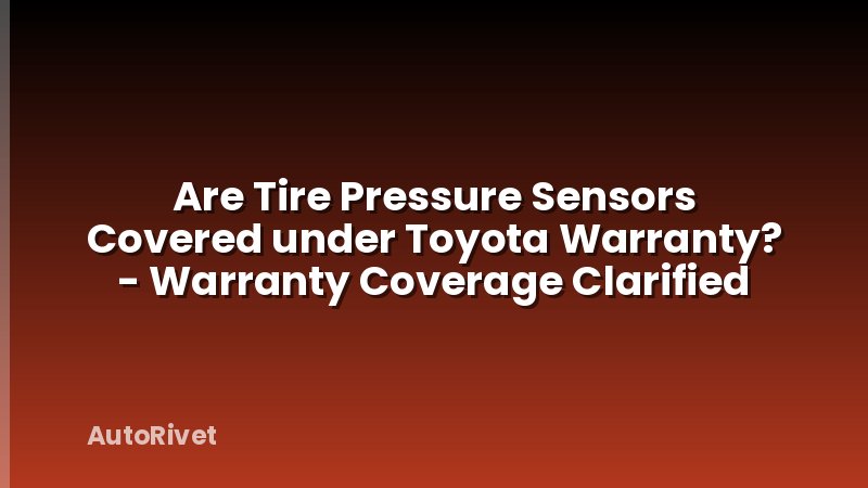 Are Tire Pressure Sensors Covered under Toyota Warranty? - Warranty Coverage Clarified