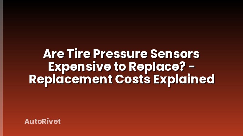 Are Tire Pressure Sensors Expensive to Replace? - Replacement Costs Explained