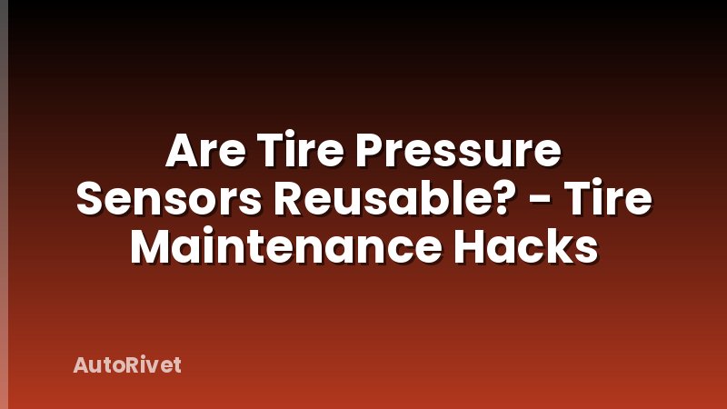 Are Tire Pressure Sensors Reusable? - Tire Maintenance Hacks