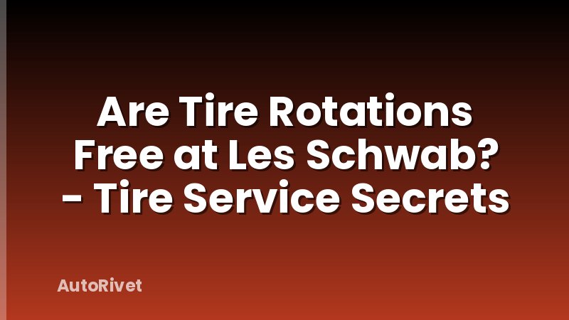 Are Tire Rotations Free at Les Schwab? - Tire Service Secrets
