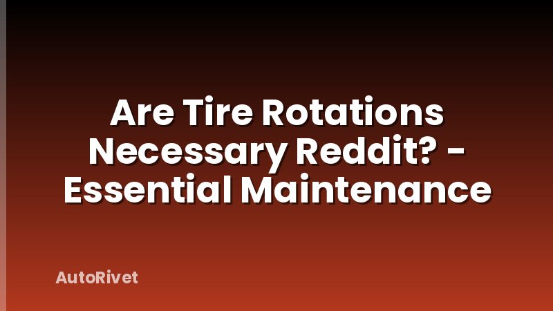 Are Tire Rotations Necessary Reddit? - Essential Maintenance
