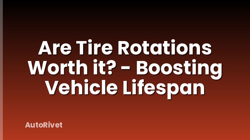 Are Tire Rotations Worth it? - Boosting Vehicle Lifespan