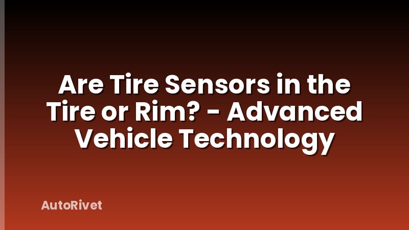 Are Tire Sensors in the Tire or Rim? - Advanced Vehicle Technology