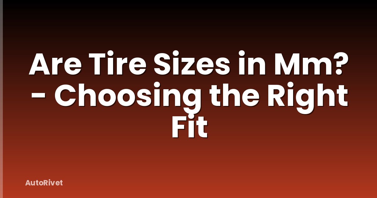 Are Tire Sizes in Mm? - Choosing the Right Fit