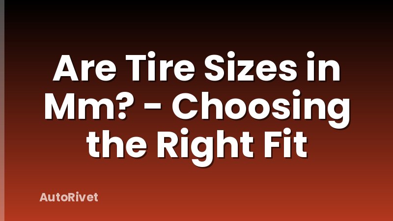 Are Tire Sizes in Mm? - Choosing the Right Fit