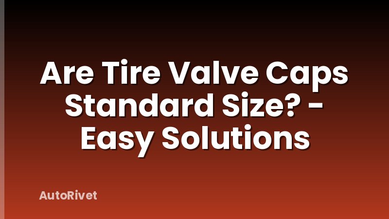 Are Tire Valve Caps Standard Size? - Easy Solutions