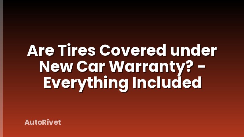 Are Tires Covered under New Car Warranty? - Everything Included