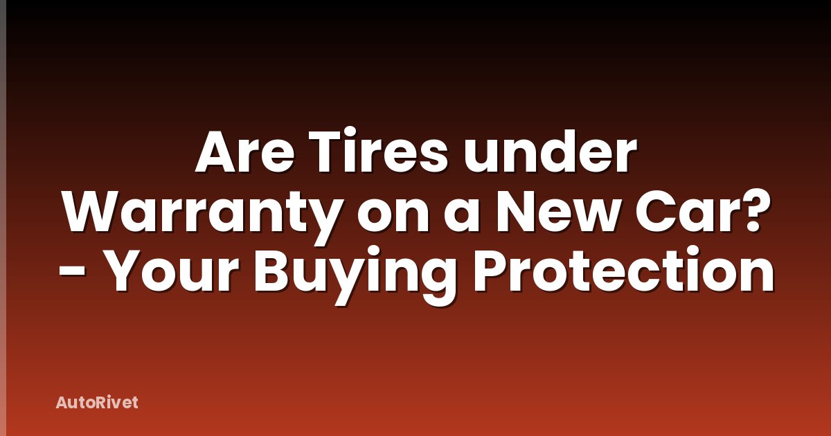Are Tires under Warranty on a New Car? - Your Buying Protection