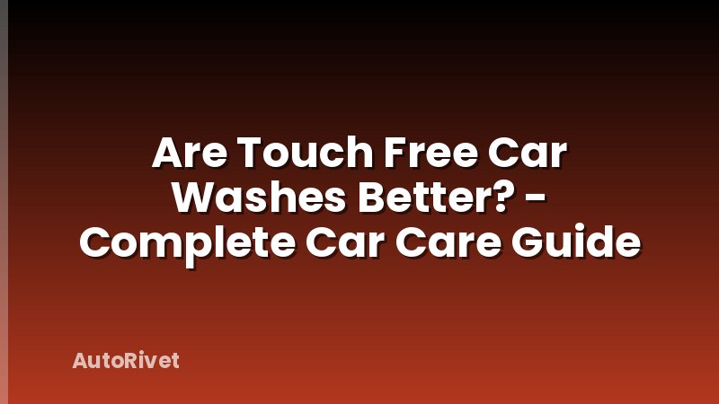 Are Touch Free Car Washes Better? - Complete Car Care Guide