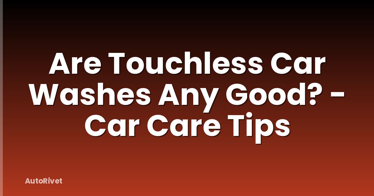 Are Touchless Car Washes Any Good? - Car Care Tips