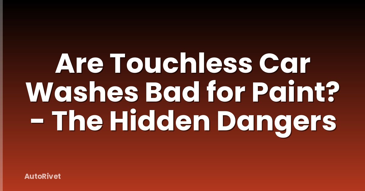 Are Touchless Car Washes Bad for Paint? - The Hidden Dangers