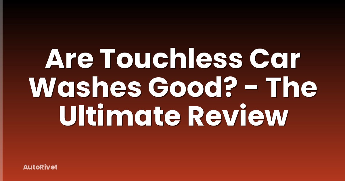 Are Touchless Car Washes Good? - The Ultimate Review