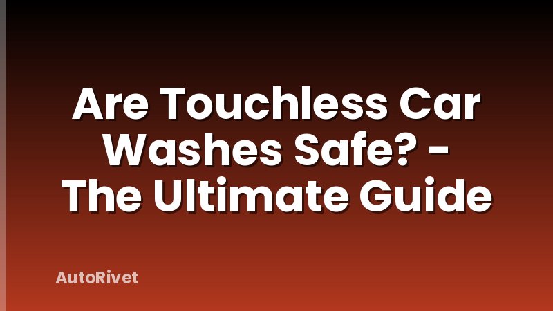 Are Touchless Car Washes Safe? - The Ultimate Guide