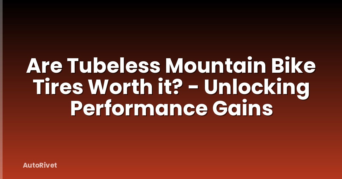 Are Tubeless Mountain Bike Tires Worth it? - Unlocking Performance Gains