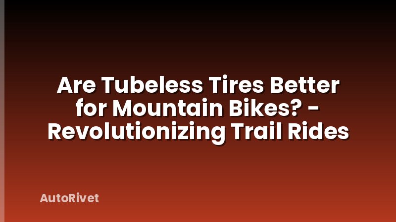 Are Tubeless Tires Better for Mountain Bikes? - Revolutionizing Trail Rides