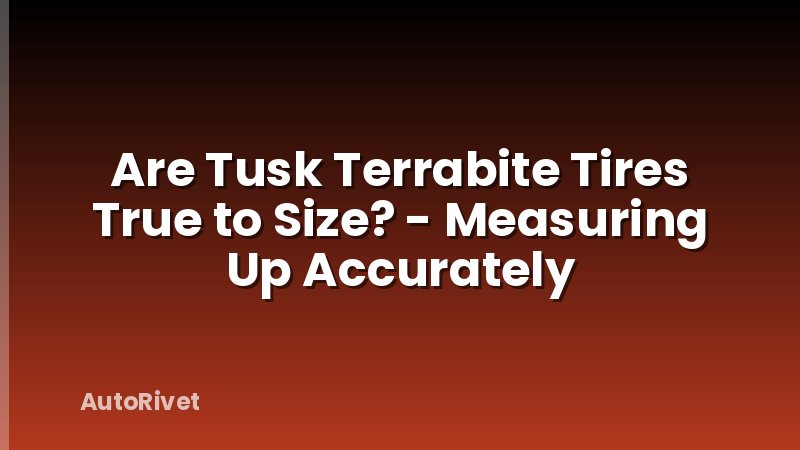 Are Tusk Terrabite Tires True to Size? - Measuring Up Accurately