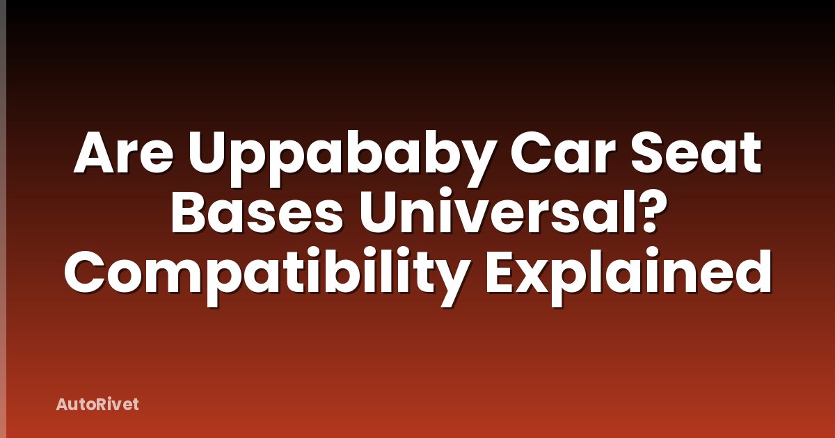 Are Uppababy Car Seat Bases Universal? Compatibility Explained