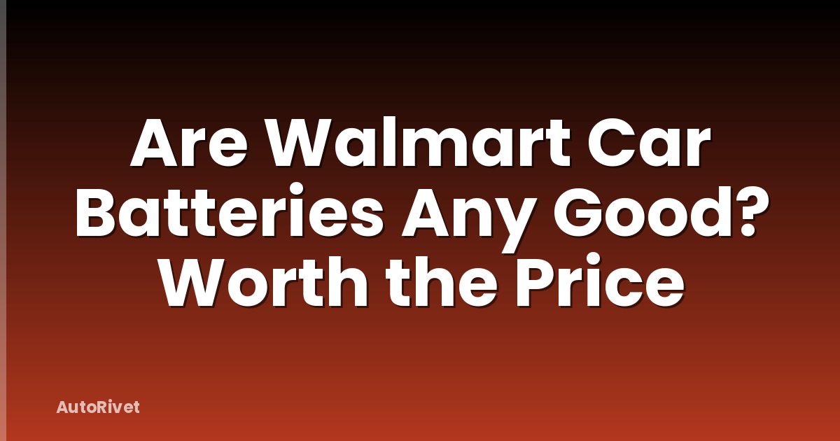 Are Walmart Car Batteries Any Good? Worth the Price