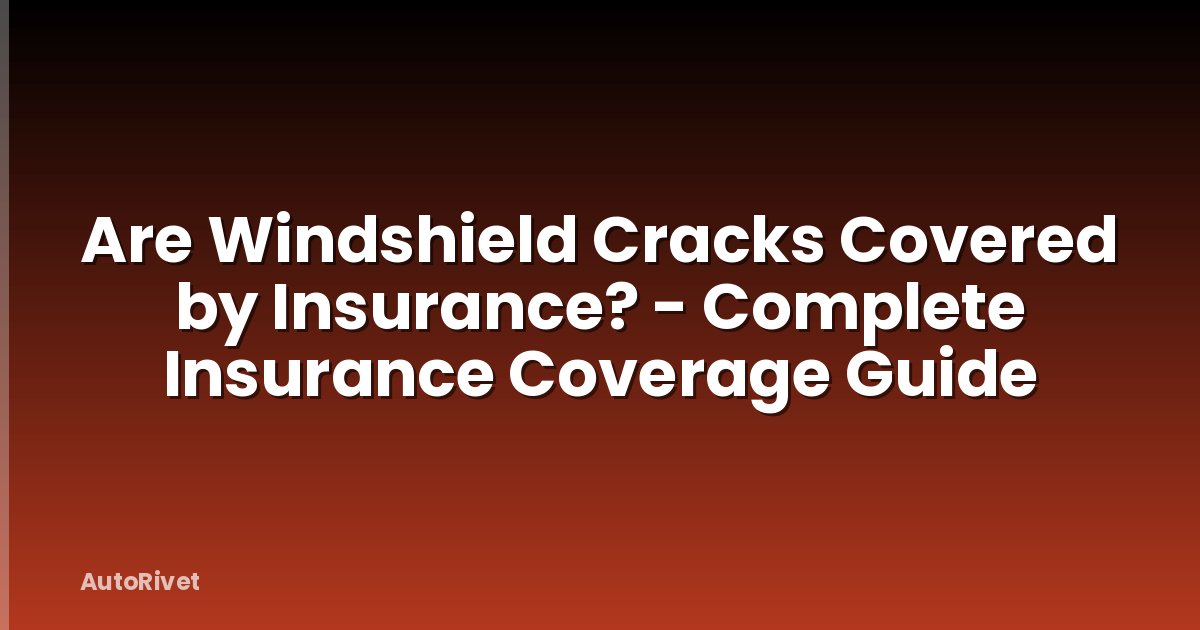 Are Windshield Cracks Covered by Insurance? - Complete Insurance Coverage Guide