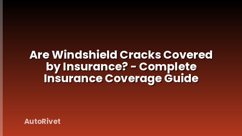 Are Windshield Cracks Covered by Insurance? - Complete Insurance Coverage Guide