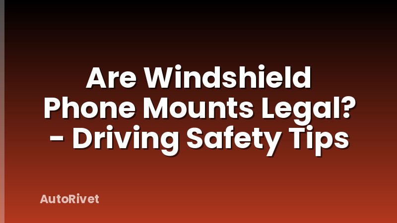 Are Windshield Phone Mounts Legal? - Driving Safety Tips