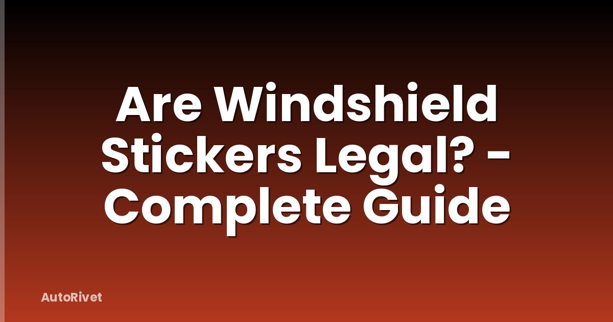 Are Windshield Stickers Legal? - Complete Guide