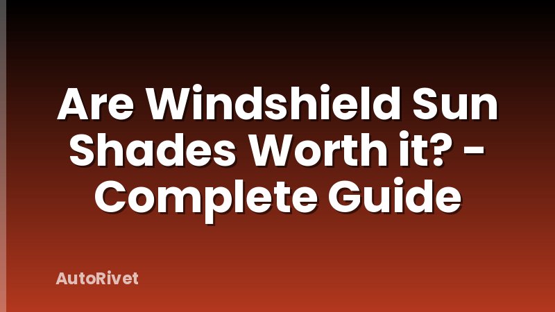 Are Windshield Sun Shades Worth it? - Complete Guide