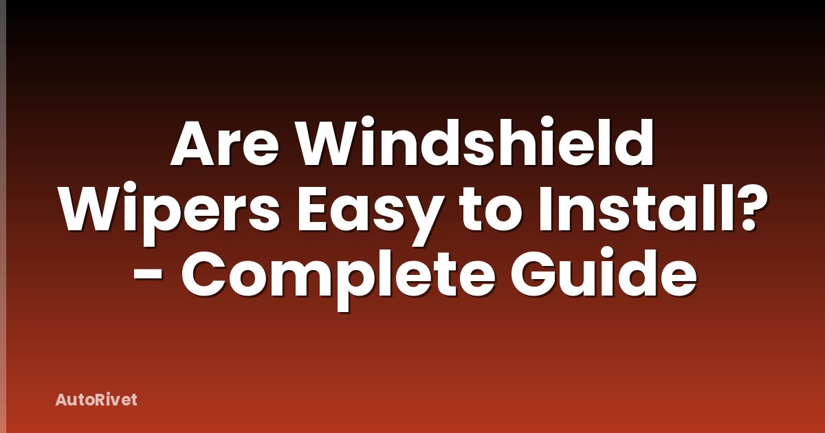 Are Windshield Wipers Easy to Install? - Complete Guide