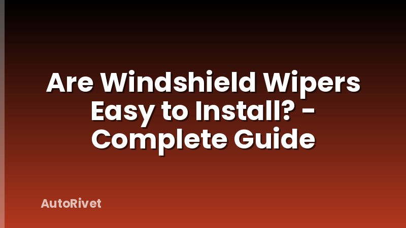 Are Windshield Wipers Easy to Install? - Complete Guide