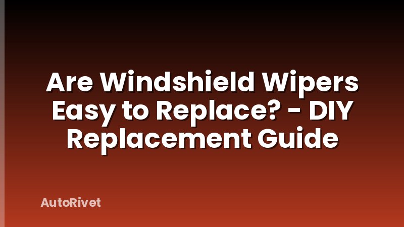 Are Windshield Wipers Easy to Replace? - DIY Replacement Guide