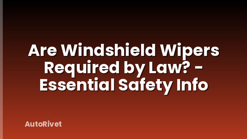 Are Windshield Wipers Required by Law? - Essential Safety Info