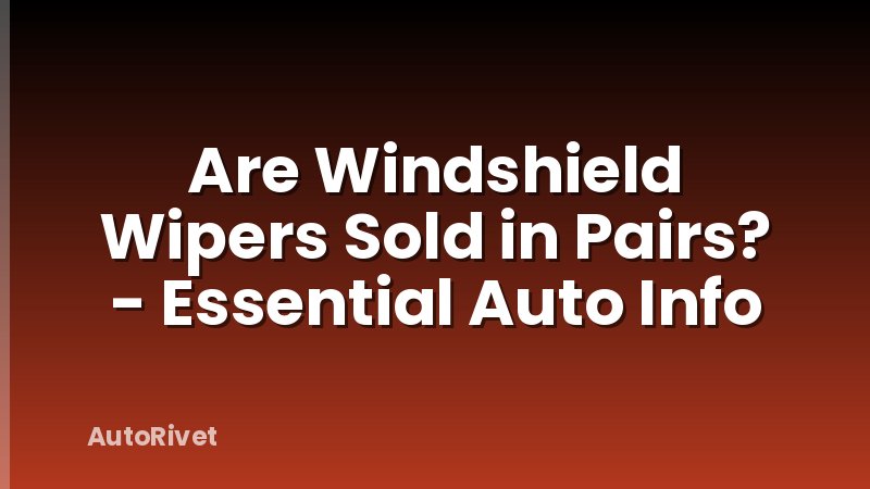 Are Windshield Wipers Sold in Pairs? - Essential Auto Info