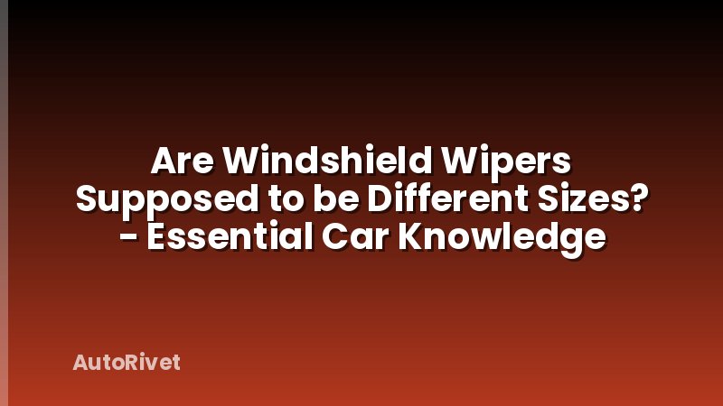 Are Windshield Wipers Supposed to be Different Sizes? - Essential Car Knowledge