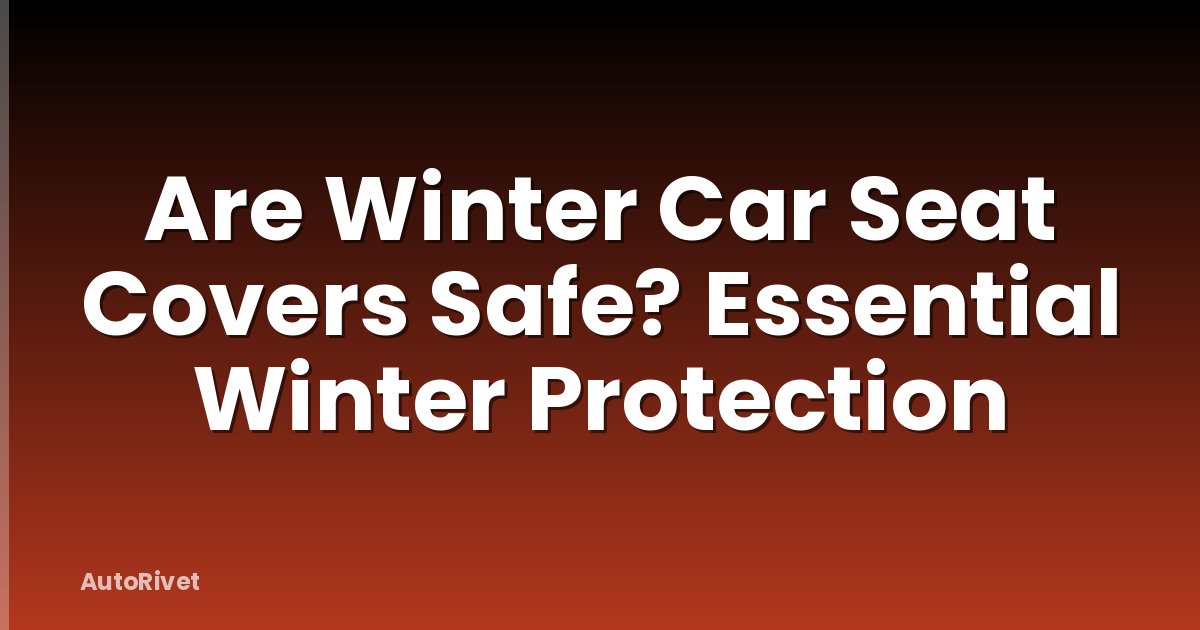 Are Winter Car Seat Covers Safe? Essential Winter Protection