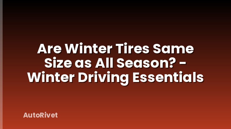 Are Winter Tires Same Size as All Season? - Winter Driving Essentials