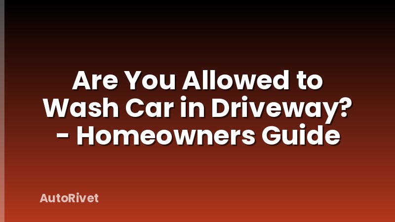 Are You Allowed to Wash Car in Driveway? - Homeowners Guide
