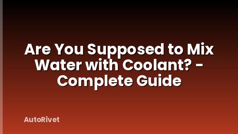 Are You Supposed to Mix Water with Coolant? - Complete Guide